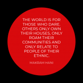 The world is for those who dare. Others only own their houses, only roam their communities and only relate to people of their ethnic.